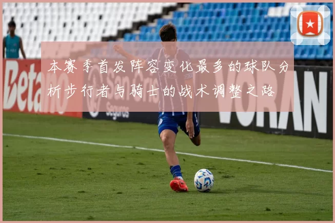 本赛季首发阵容变化最多的球队分析步行者与骑士的战术调整之路
